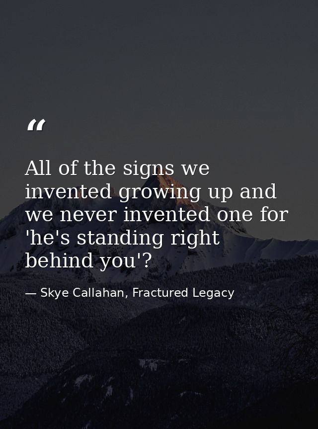 All of the signs we invented growing up and we never invented one for 'he's standing right behind you'? — Skye Callahan, Fractured Legacy