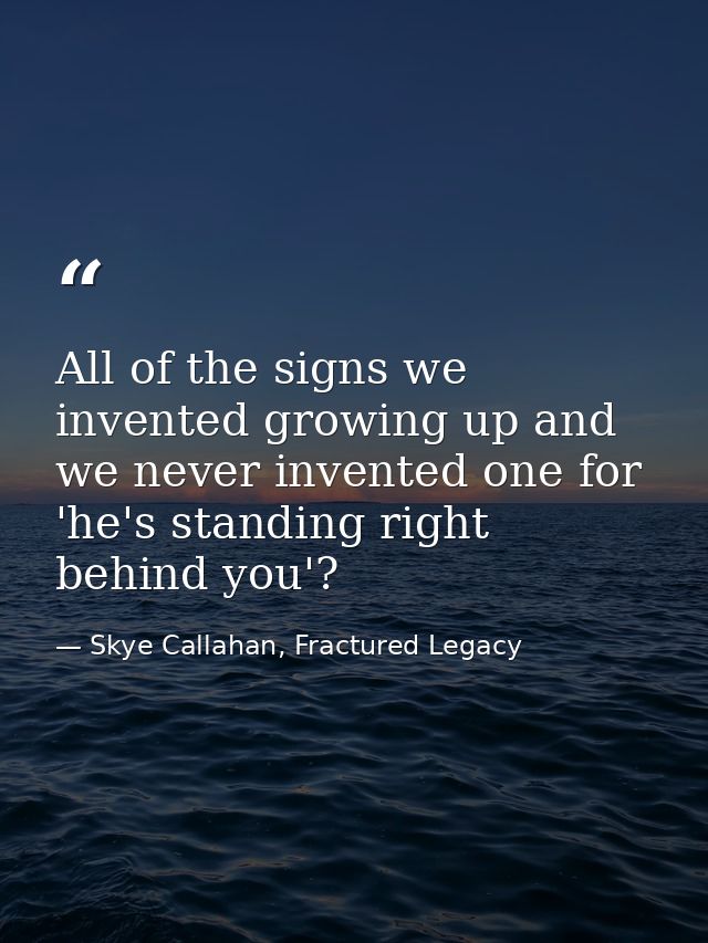 All of the signs we invented growing up and we never invented one for 'he's standing right behind you'? — Skye Callahan, Fractured Legacy