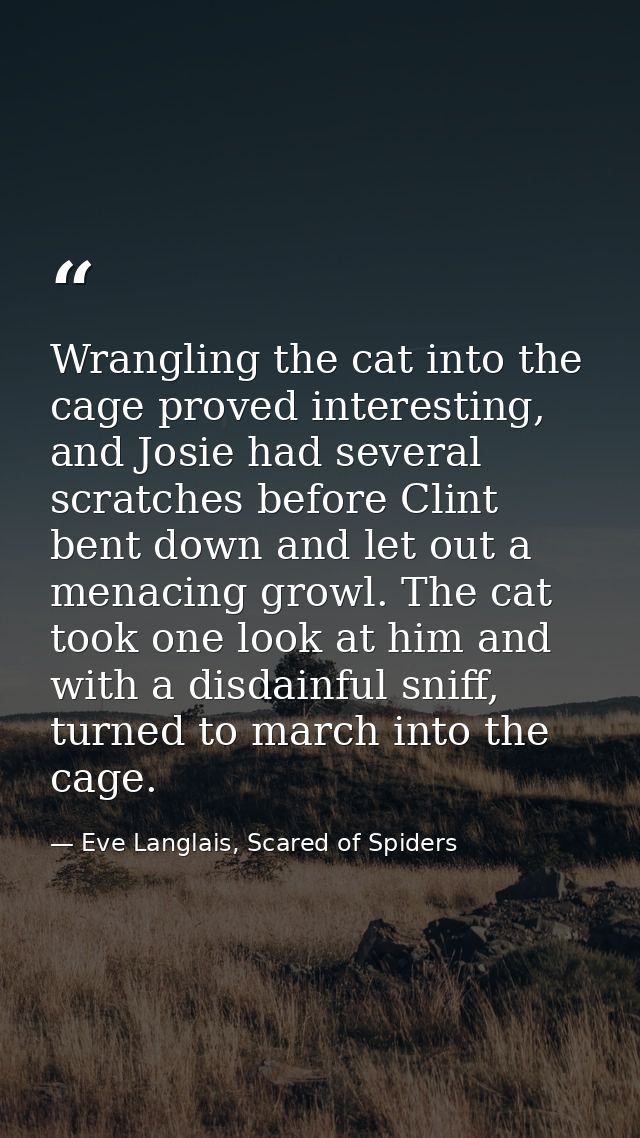 Wrangling the cat into the cage proved interesting, and Josie had several scratches before Clint bent down and let out a — Eve Langlais, Scared of Spiders