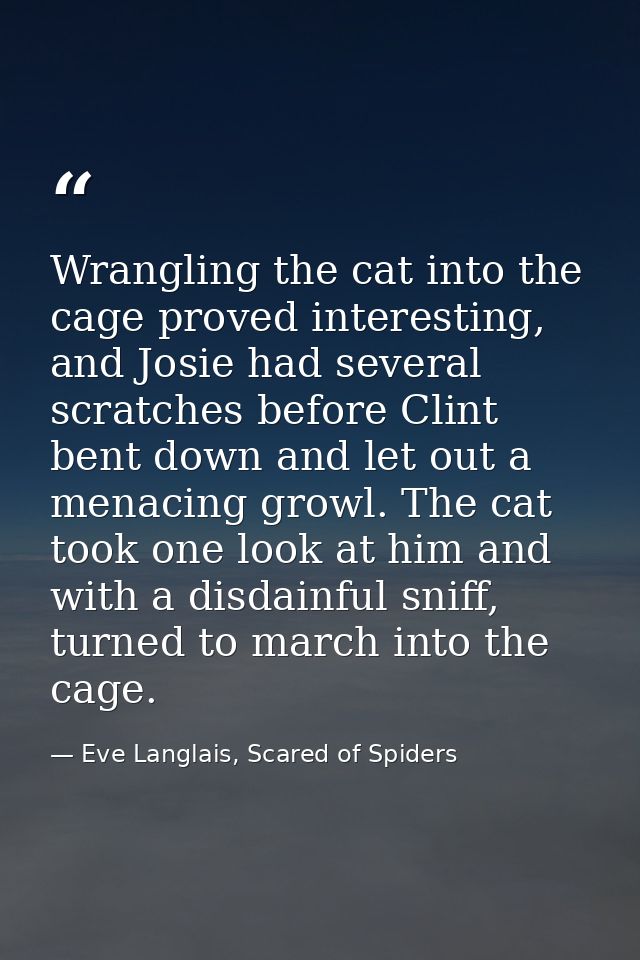 Wrangling the cat into the cage proved interesting, and Josie had several scratches before Clint bent down and let out a — Eve Langlais, Scared of Spiders