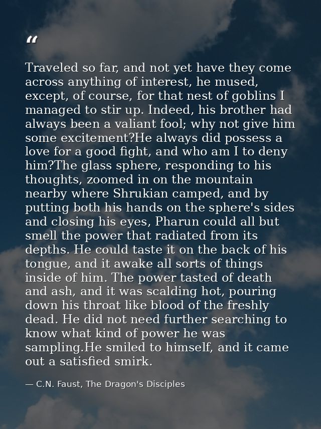 Traveled so far, and not yet have they come across anything of interest, he mused, except, of course, for that nest of g — C.N. Faust, The Dragon's Disciples