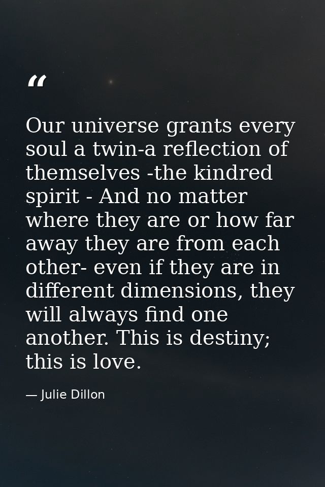 Our universe grants every soul a twin-a reflection of themselves -the kindred spirit - And no matter where they are or h — Julie Dillon