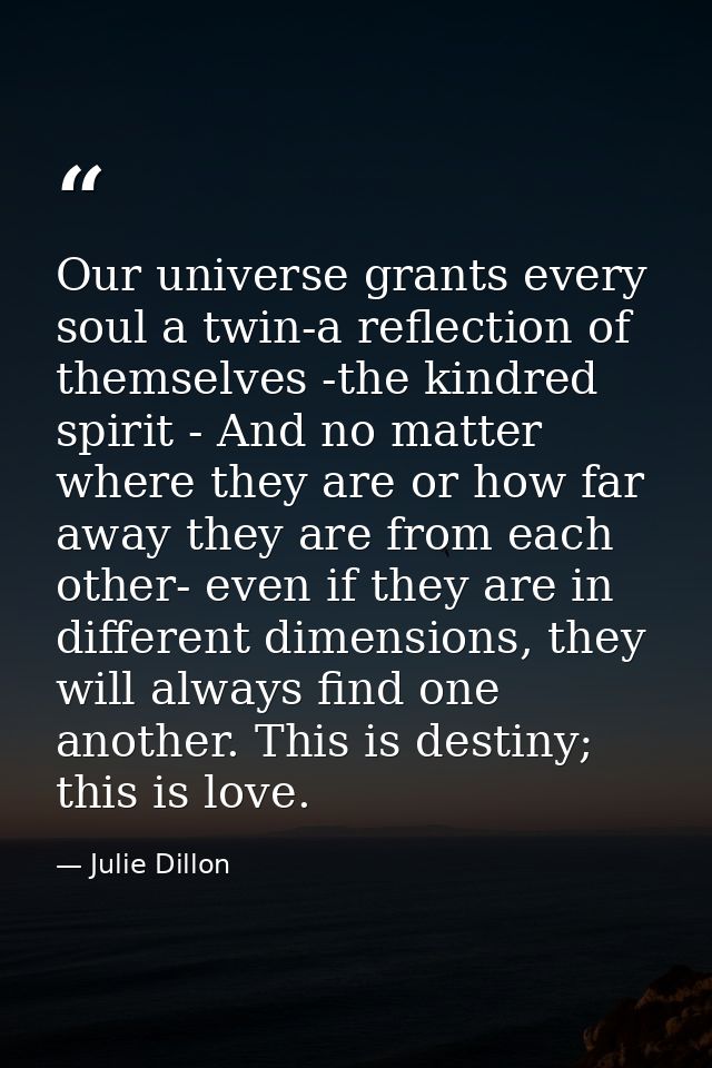 Our universe grants every soul a twin-a reflection of themselves -the kindred spirit - And no matter where they are or h — Julie Dillon