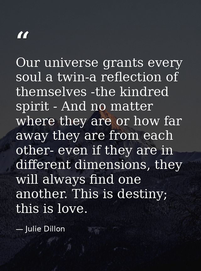 Our universe grants every soul a twin-a reflection of themselves -the kindred spirit - And no matter where they are or h — Julie Dillon