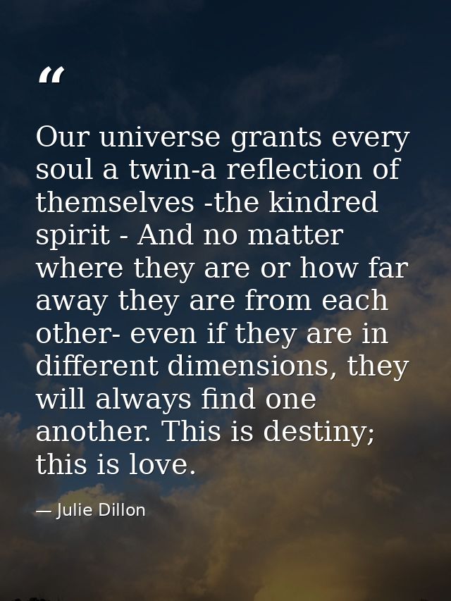 Our universe grants every soul a twin-a reflection of themselves -the kindred spirit - And no matter where they are or h — Julie Dillon