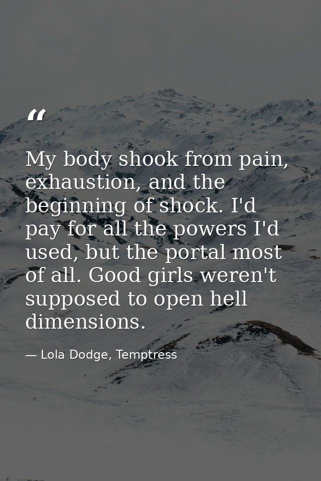 My body shook from pain, exhaustion, and the beginning of shock. I'd pay for all the powers I'd used, but the portal mos — Lola Dodge, Temptress