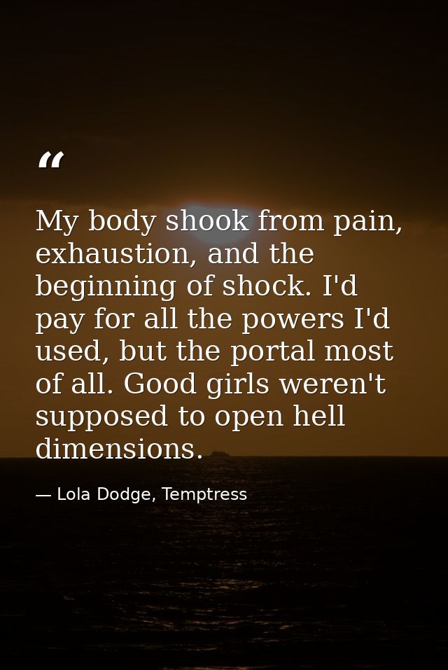 My body shook from pain, exhaustion, and the beginning of shock. I'd pay for all the powers I'd used, but the portal mos — Lola Dodge, Temptress