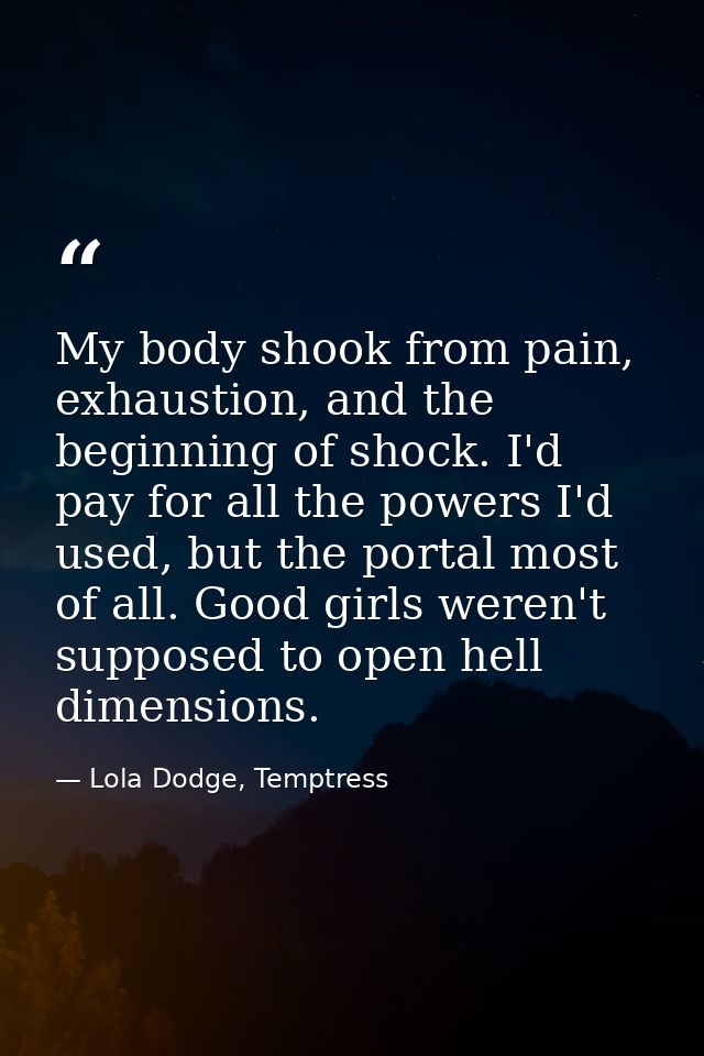 My body shook from pain, exhaustion, and the beginning of shock. I'd pay for all the powers I'd used, but the portal mos — Lola Dodge, Temptress