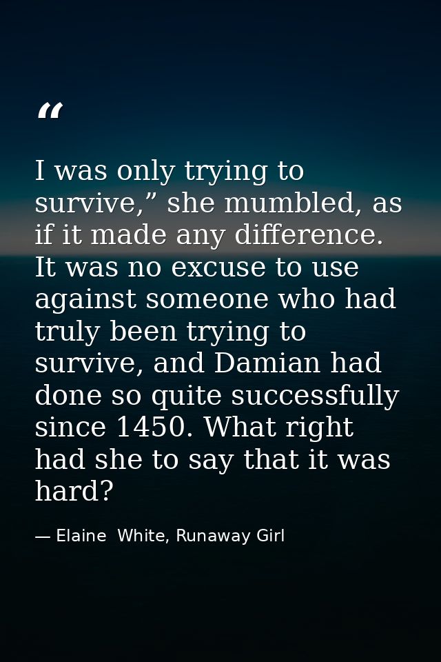 I was only trying to survive,” she mumbled, as if it made any difference. It was no excuse to use against someone who ha — Elaine  White, Runaway Girl