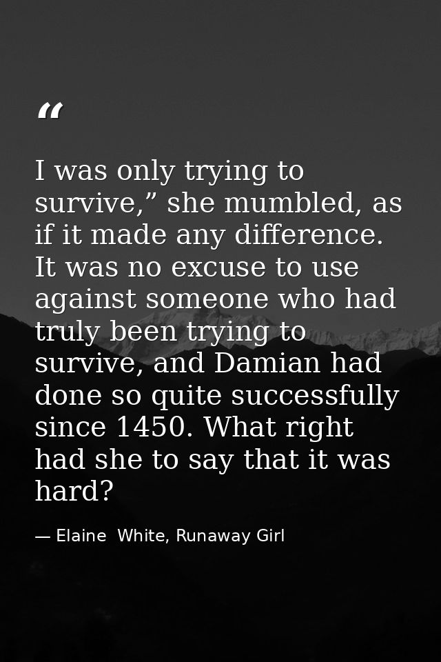 I was only trying to survive,” she mumbled, as if it made any difference. It was no excuse to use against someone who ha — Elaine  White, Runaway Girl