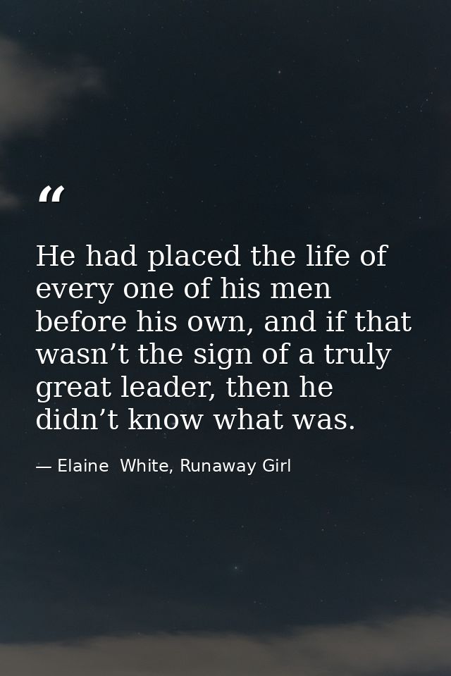 He had placed the life of every one of his men before his own, and if that wasn’t the sign of a truly great leader, then — Elaine  White, Runaway Girl