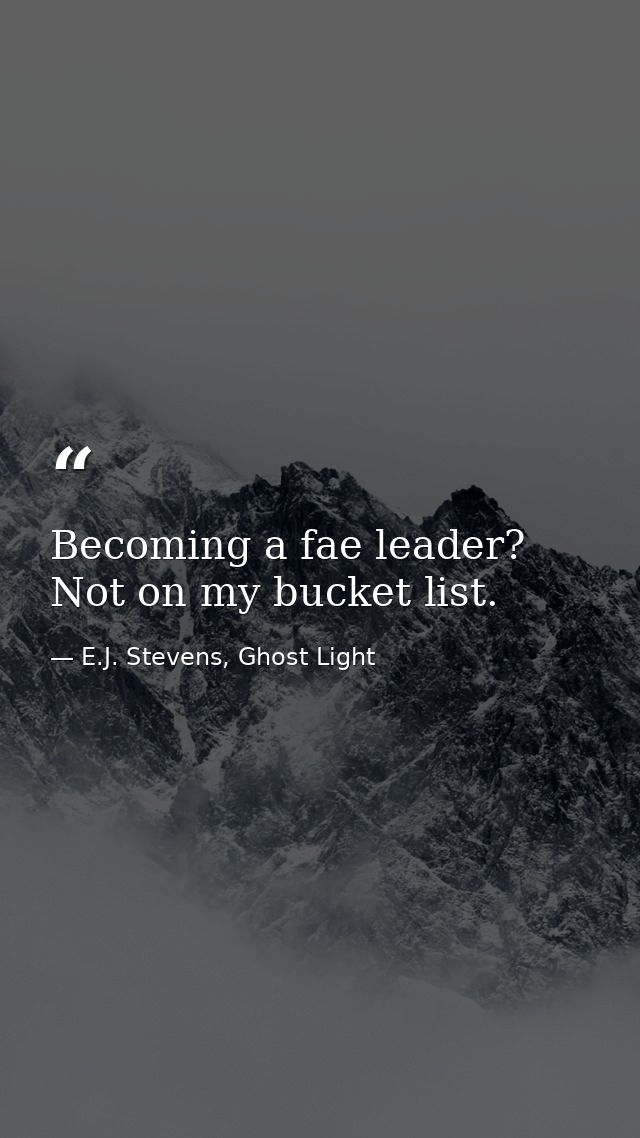 Becoming a fae leader? Not on my bucket list. — E.J. Stevens, Ghost Light