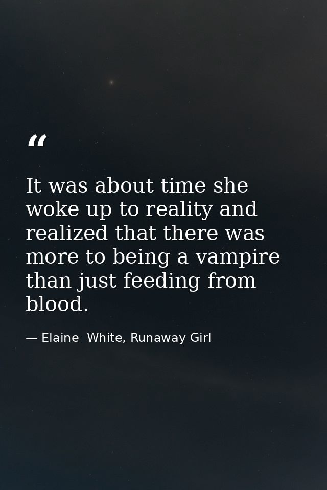 It was about time she woke up to reality and realized that there was more to being a vampire than just feeding from bloo — Elaine  White, Runaway Girl