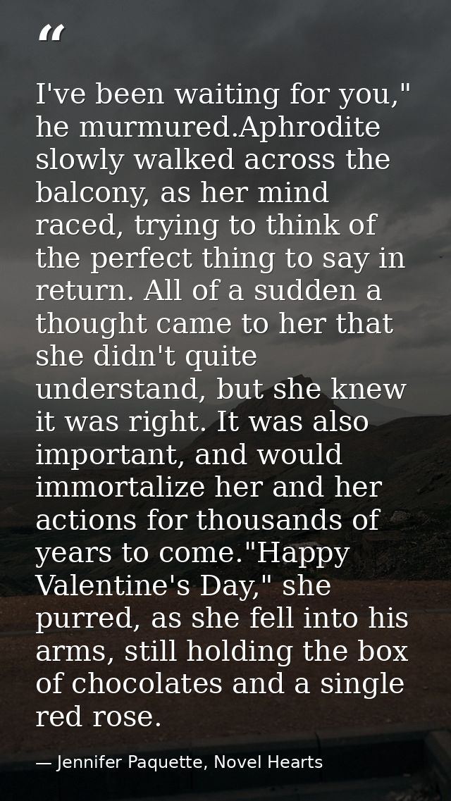 I've been waiting for you," he murmured.Aphrodite slowly walked across the balcony, as her mind raced, trying to think o — Jennifer Paquette, Novel Hearts
