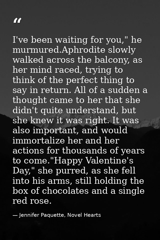 I've been waiting for you," he murmured.Aphrodite slowly walked across the balcony, as her mind raced, trying to think o — Jennifer Paquette, Novel Hearts
