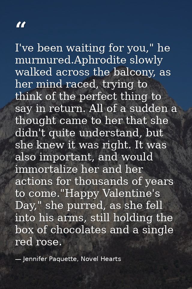 I've been waiting for you," he murmured.Aphrodite slowly walked across the balcony, as her mind raced, trying to think o — Jennifer Paquette, Novel Hearts