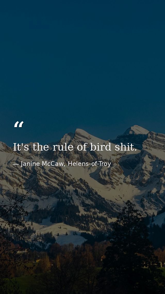 It's the rule of bird shit. — Janine McCaw, Helens-of-Troy