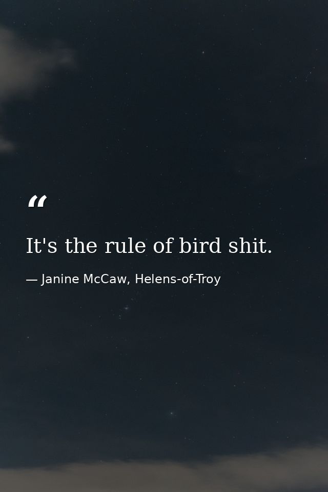 It's the rule of bird shit. — Janine McCaw, Helens-of-Troy
