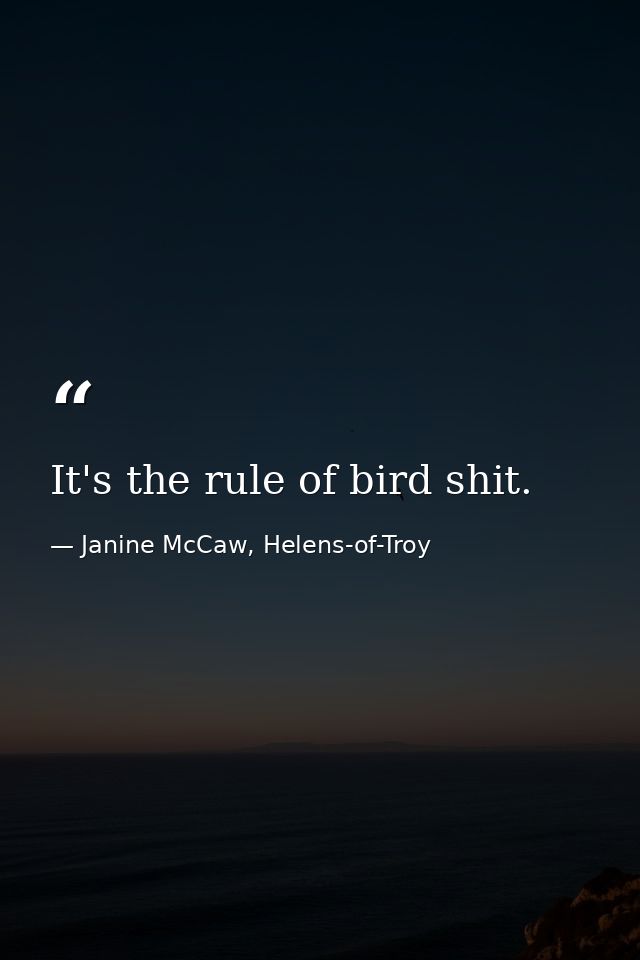 It's the rule of bird shit. — Janine McCaw, Helens-of-Troy