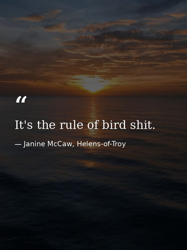It's the rule of bird shit. — Janine McCaw, Helens-of-Troy