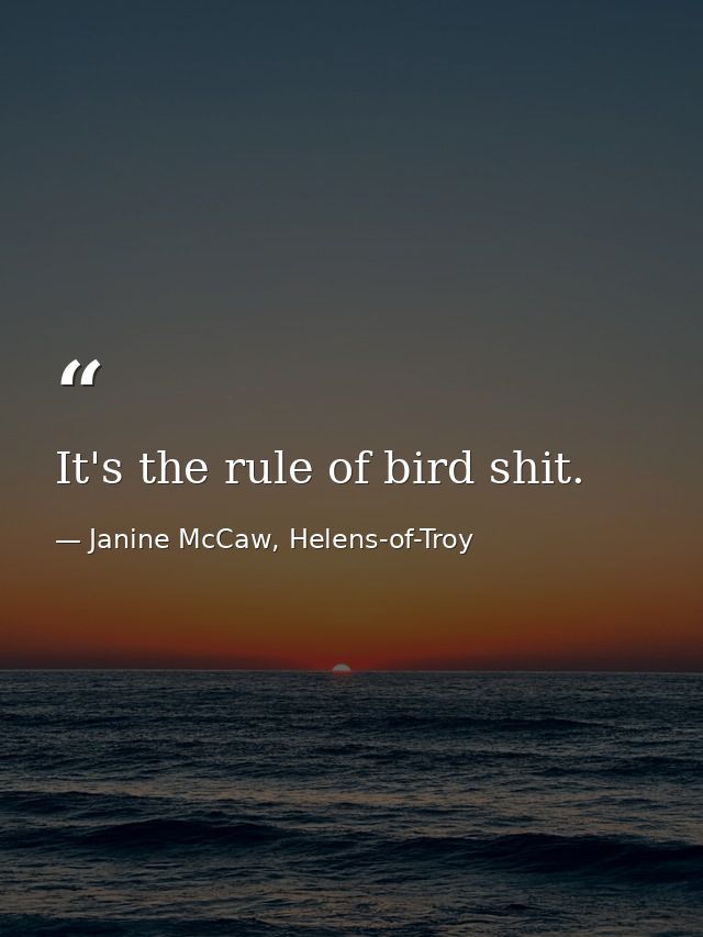 It's the rule of bird shit. — Janine McCaw, Helens-of-Troy