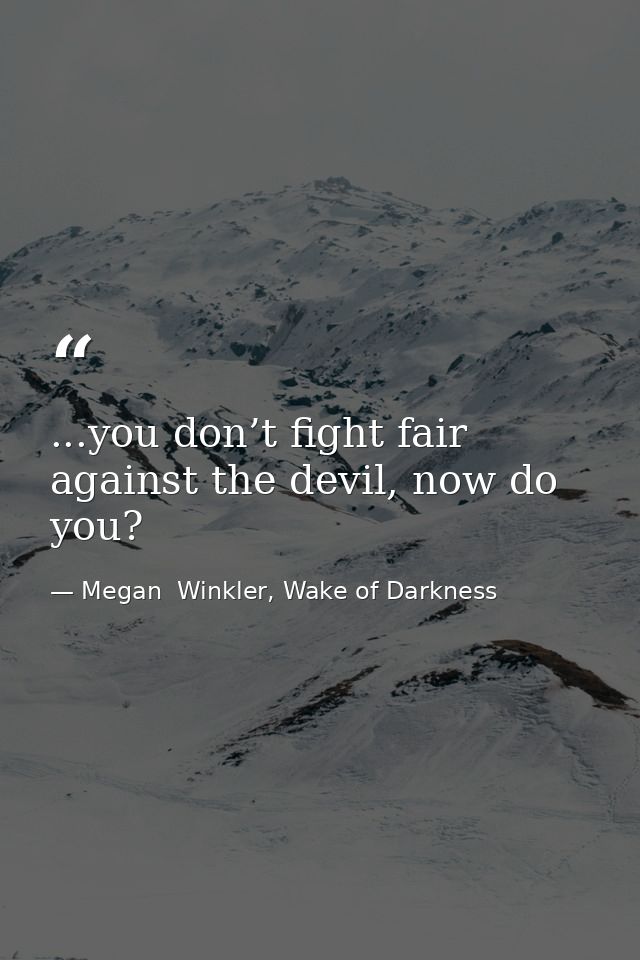 ...you don’t fight fair against the devil, now do you? — Megan  Winkler, Wake of Darkness