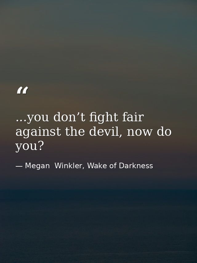 ...you don’t fight fair against the devil, now do you? — Megan  Winkler, Wake of Darkness