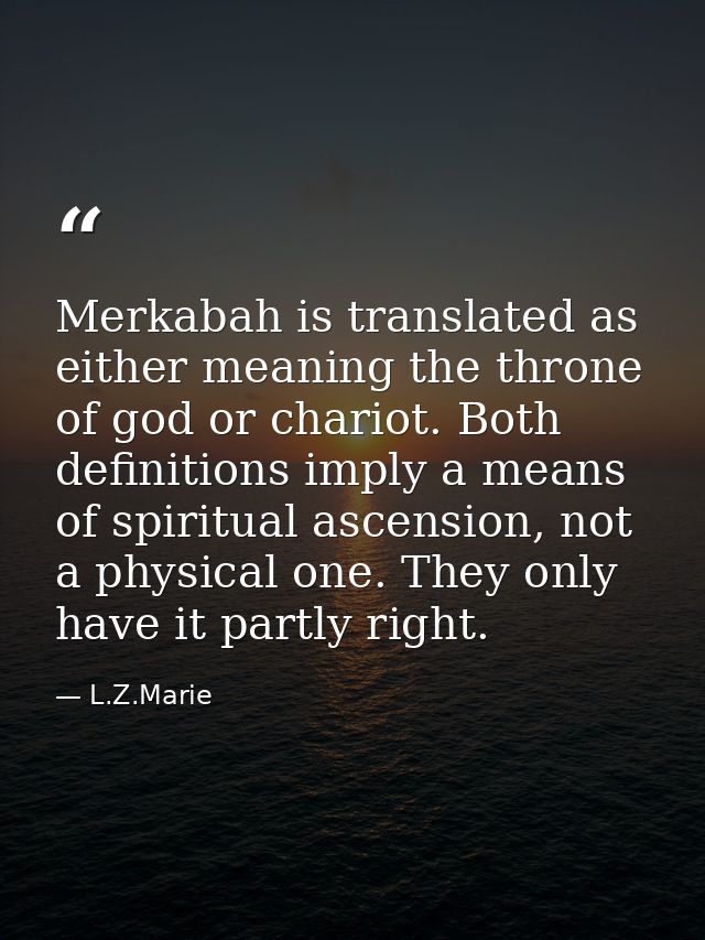 Merkabah is translated as either meaning the throne of god or chariot. Both definitions imply a means of spiritual ascen — L.Z.Marie