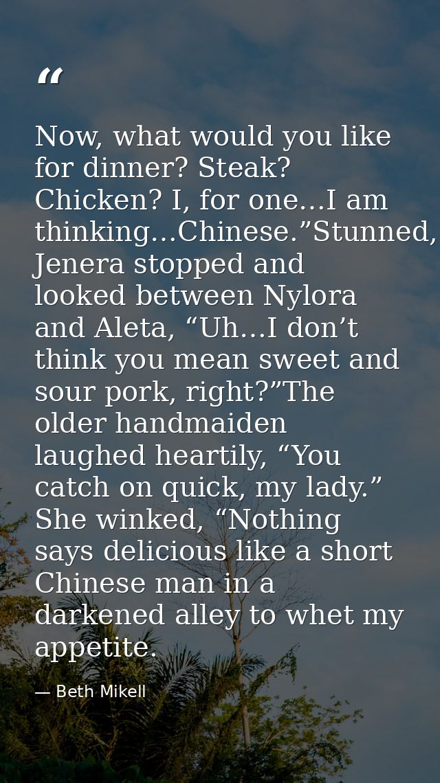 Now, what would you like for dinner? Steak? Chicken? I, for one…I am thinking…Chinese.”Stunned, Jenera stopped and looke — Beth Mikell