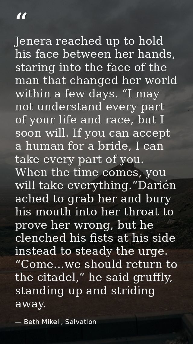Jenera reached up to hold his face between her hands, staring into the face of the man that changed her world within a f — Beth Mikell, Salvation