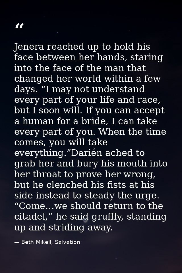 Jenera reached up to hold his face between her hands, staring into the face of the man that changed her world within a f — Beth Mikell, Salvation