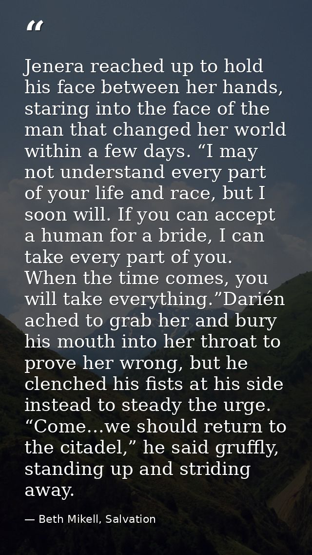 Jenera reached up to hold his face between her hands, staring into the face of the man that changed her world within a f — Beth Mikell, Salvation