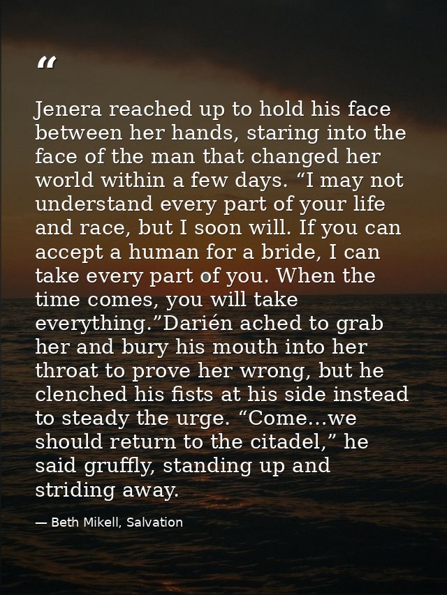 Jenera reached up to hold his face between her hands, staring into the face of the man that changed her world within a f — Beth Mikell, Salvation