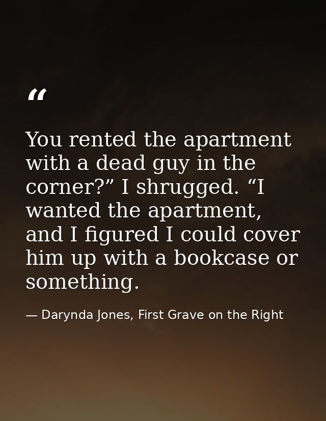You rented the apartment with a dead guy in the corner?” I shrugged. “I wanted the apartment, and I figured I could cove — Darynda Jones, First Grave on the Right