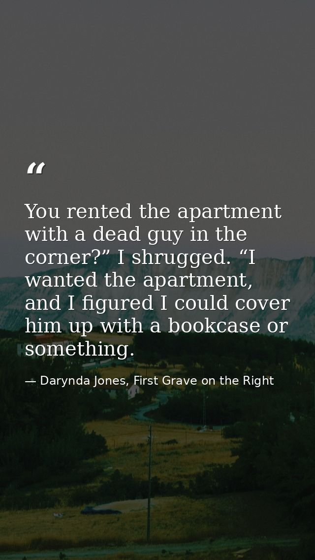 You rented the apartment with a dead guy in the corner?” I shrugged. “I wanted the apartment, and I figured I could cove — Darynda Jones, First Grave on the Right
