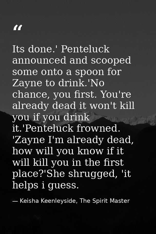 Its done.' Penteluck announced and scooped some onto a spoon for Zayne to drink.'No chance, you first. You're already de — Keisha Keenleyside, The Spirit Master