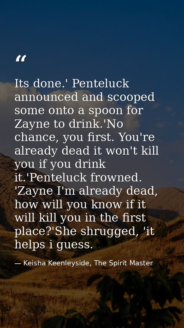 Its done.' Penteluck announced and scooped some onto a spoon for Zayne to drink.'No chance, you first. You're already de — Keisha Keenleyside, The Spirit Master