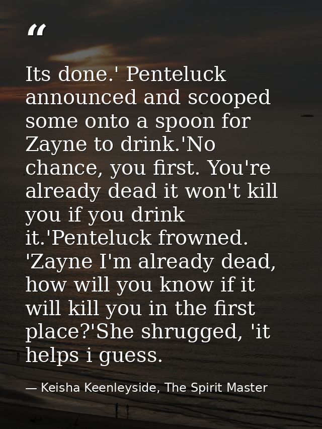Its done.' Penteluck announced and scooped some onto a spoon for Zayne to drink.'No chance, you first. You're already de — Keisha Keenleyside, The Spirit Master