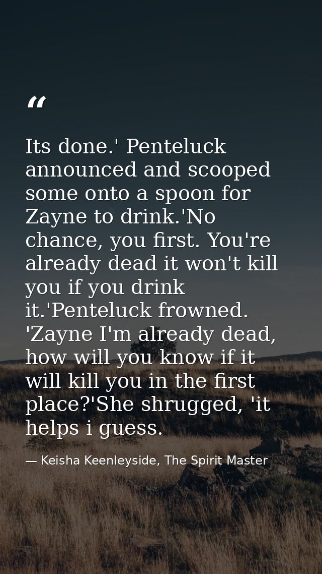 Its done.' Penteluck announced and scooped some onto a spoon for Zayne to drink.'No chance, you first. You're already de — Keisha Keenleyside, The Spirit Master