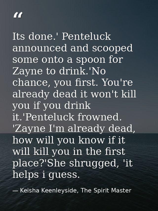 Its done.' Penteluck announced and scooped some onto a spoon for Zayne to drink.'No chance, you first. You're already de — Keisha Keenleyside, The Spirit Master