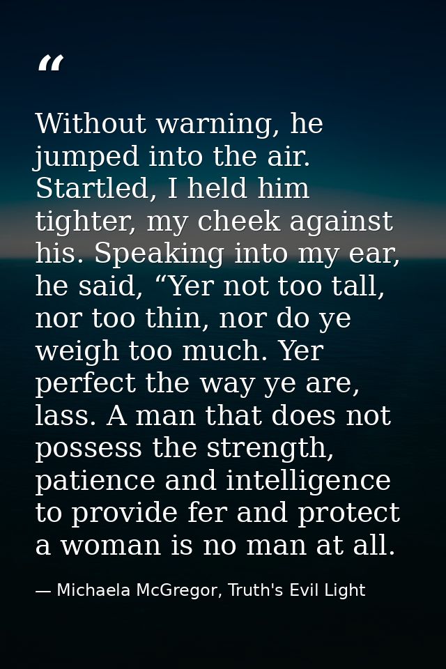 Without warning, he jumped into the air. Startled, I held him tighter, my cheek against his. Speaking into my ear, he sa — Michaela McGregor, Truth's Evil Light
