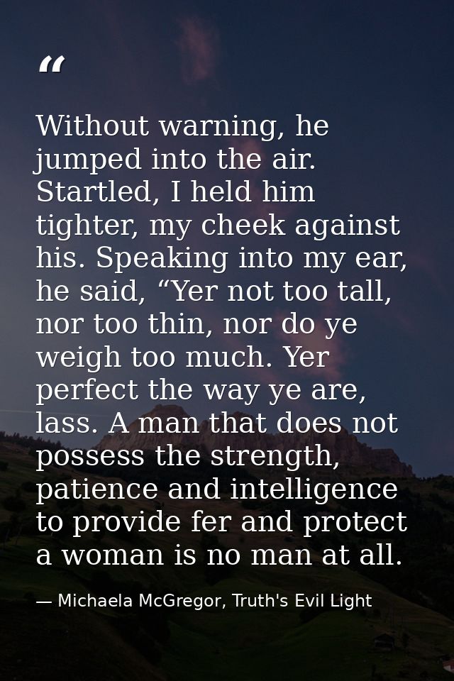 Without warning, he jumped into the air. Startled, I held him tighter, my cheek against his. Speaking into my ear, he sa — Michaela McGregor, Truth's Evil Light