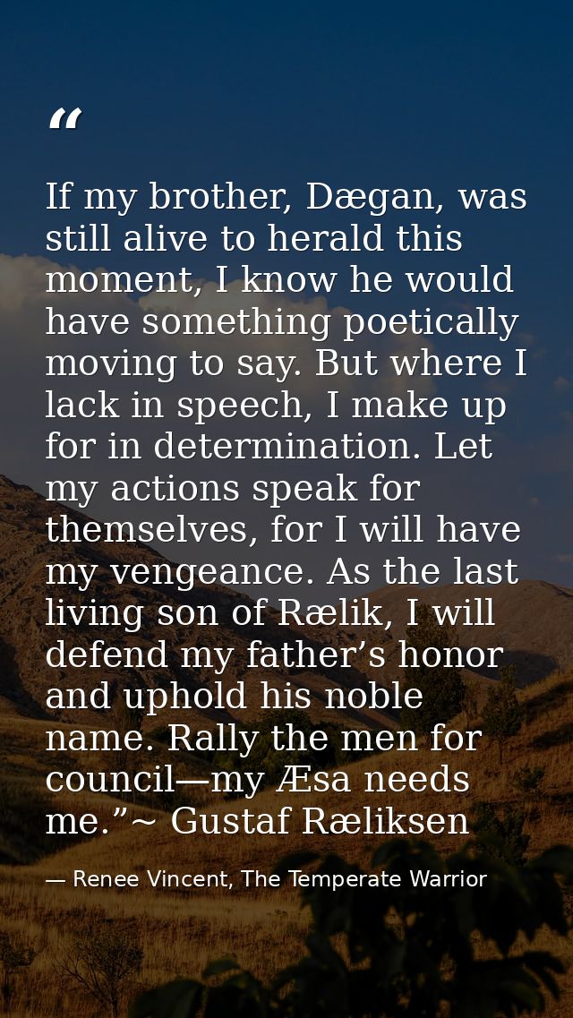 If my brother, Dægan, was still alive to herald this moment, I know he would have something poetically moving to say. Bu — Renee Vincent, The Temperate Warrior