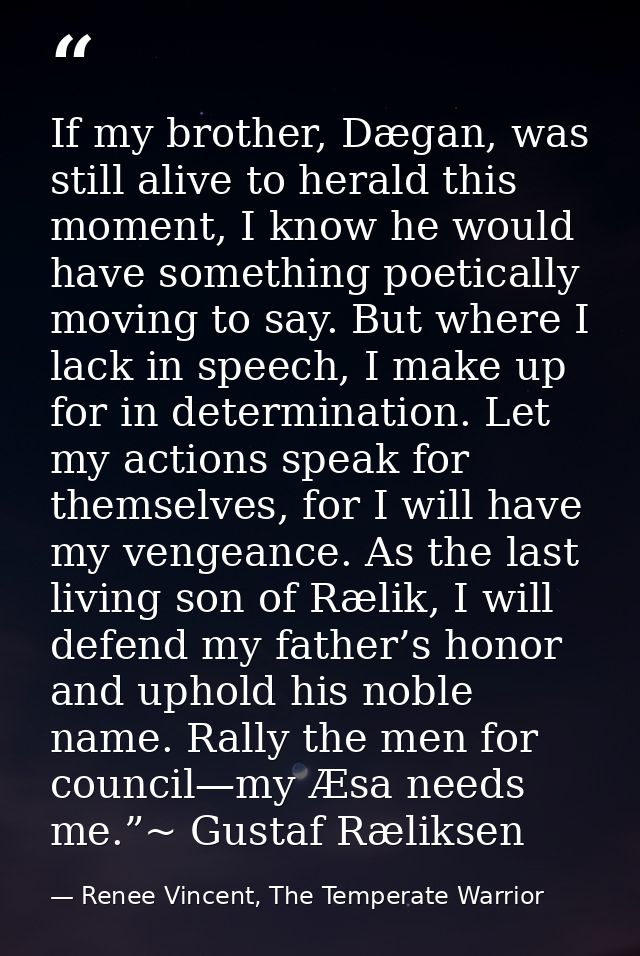 If my brother, Dægan, was still alive to herald this moment, I know he would have something poetically moving to say. Bu — Renee Vincent, The Temperate Warrior