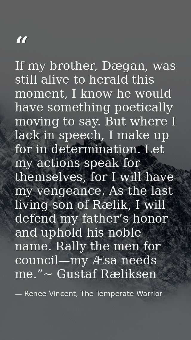 If my brother, Dægan, was still alive to herald this moment, I know he would have something poetically moving to say. Bu — Renee Vincent, The Temperate Warrior