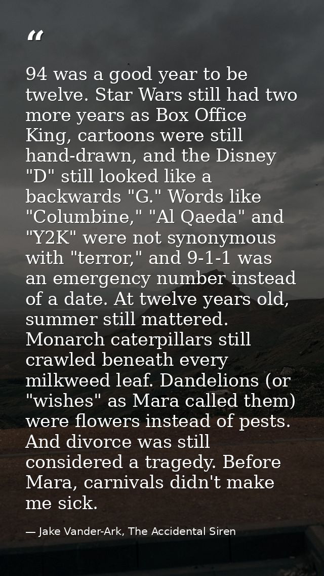 94 was a good year to be twelve. Star Wars still had two more years as Box Office King, cartoons were still hand-drawn,  — Jake Vander-Ark, The Accidental Siren