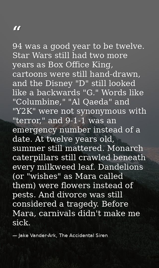94 was a good year to be twelve. Star Wars still had two more years as Box Office King, cartoons were still hand-drawn,  — Jake Vander-Ark, The Accidental Siren
