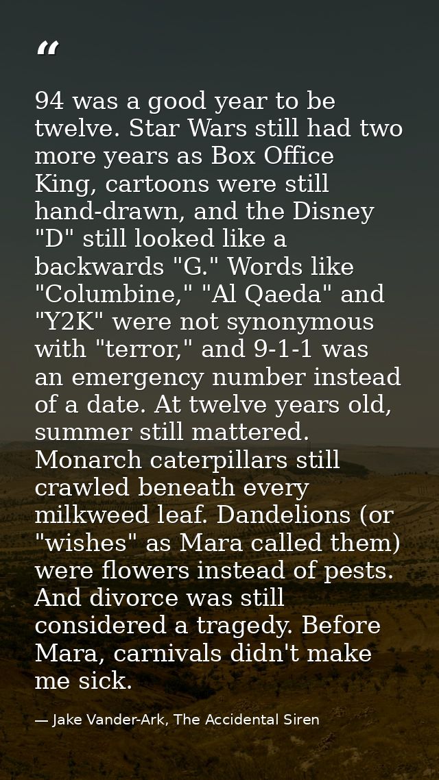 94 was a good year to be twelve. Star Wars still had two more years as Box Office King, cartoons were still hand-drawn,  — Jake Vander-Ark, The Accidental Siren