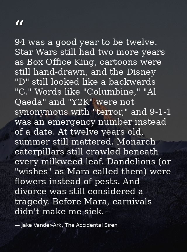 94 was a good year to be twelve. Star Wars still had two more years as Box Office King, cartoons were still hand-drawn,  — Jake Vander-Ark, The Accidental Siren