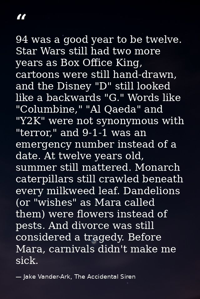 94 was a good year to be twelve. Star Wars still had two more years as Box Office King, cartoons were still hand-drawn,  — Jake Vander-Ark, The Accidental Siren
